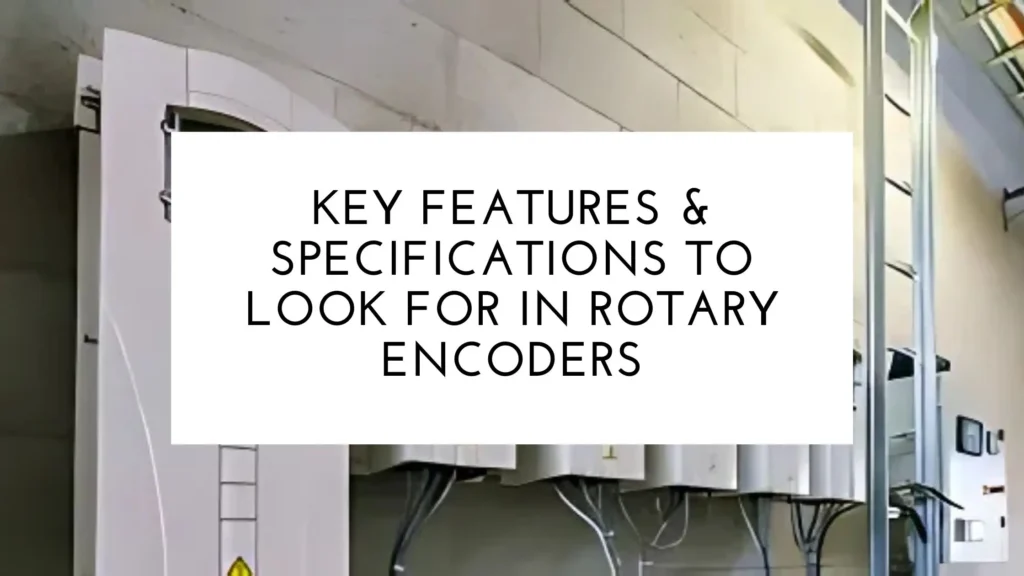 Key Features & Specifications to Look for in Rotary Encoders | Buyer’s Guide