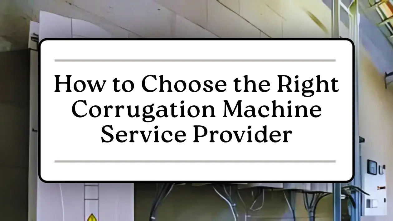 How to Choose the Right Corrugation Machine Service Provider